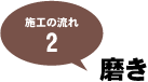 施工の流れ2：磨き