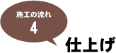 施工の流れ4：仕上げ